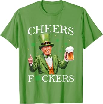 Cheers Fuckers St Patricks Day Funny Beer Drinking Trump T-Shirt