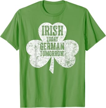 Saint Patricks Day Gift Irish Today German Tomorrow T-Shirt