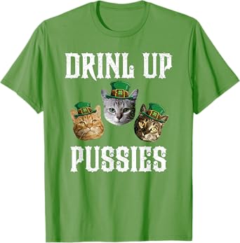 Drink Up Pussies Funny Cat Drinking Saint Patrick's Day Men Women T-Shirt