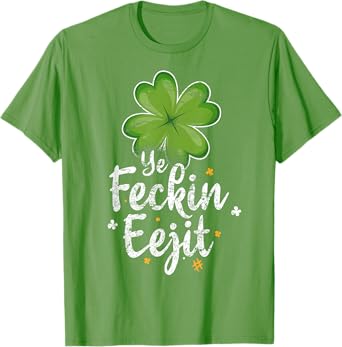 Ye Feckin Eejit T-shirt Funny Irish Saying St Patricks Day T-Shirt