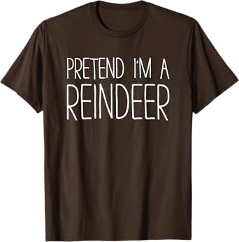 Pretend I'm A Reindeer Shirt Adult Kids Men Women Costume T-Shirt