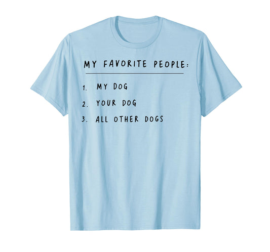 My Favorite People My Dog Your Dog All Other Dogs Men Women T-Shirt