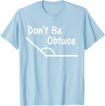 Don't Be Obtuse Funny Angle Math T-Shirt T-Shirt
