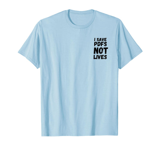 I Save PDFs Not Lives Funny, Corporate, Work Gift, Humor T-Shirt