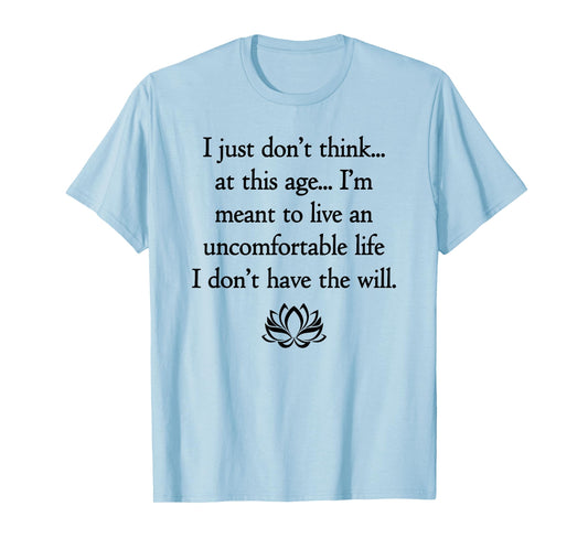 I Just Don't Think At This Age.. I Don't Have The Will T-Shirt