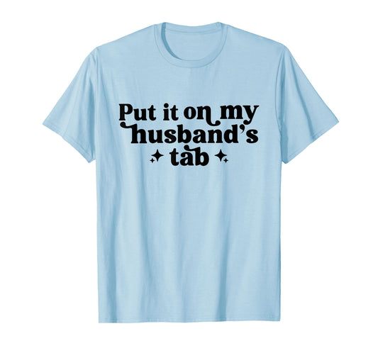Put It On My Husband's Tab, Funny Wife T-Shirt