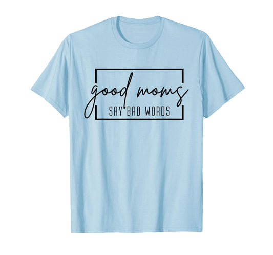 Good Moms Say Bad Words Funny Momlife Mama Mom Mothers Day T-Shirt