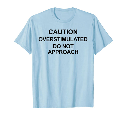 Caution Overstimulated Do Not Approach Funny Warning Caution T-Shirt