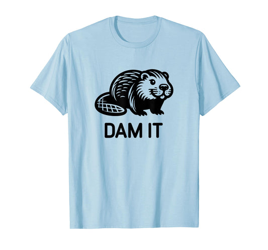 Beaver Dam it, Funny, Jokes, Sarcastic T-Shirt