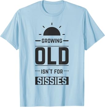 Growing Old Isn't For Sissies Tshirt Funny Retirement Gift T-Shirt