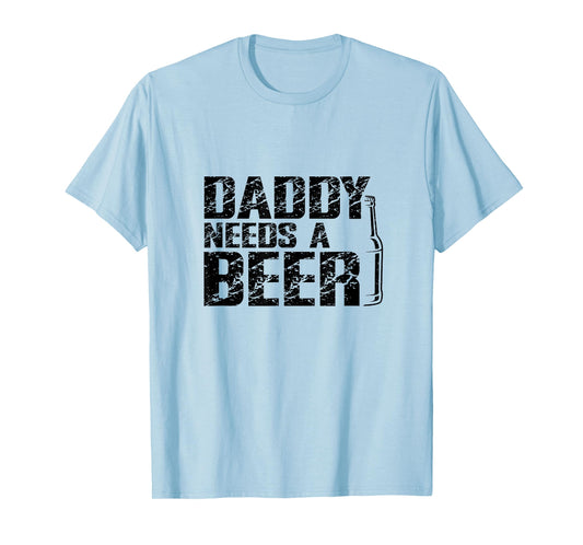 Daddy Needs A Beer Funny Dad - Father's Day Humor Tee T-Shirt
