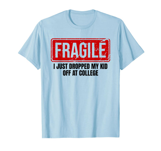 Funny Family Fragile I Just Dropped My Kid Off at College T-Shirt