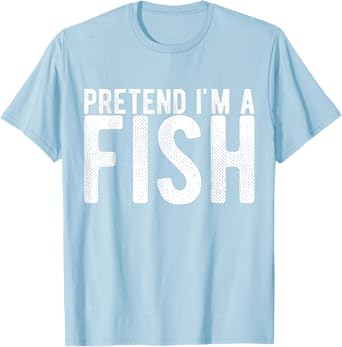 Pretend I'm a Fish T-Shirt
