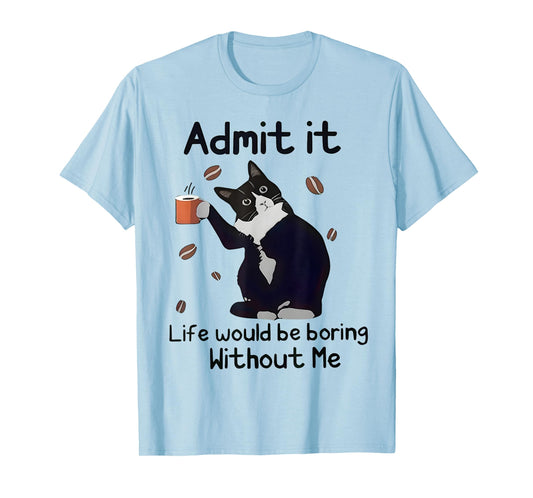 Admit It Life Would Be Boring Without Me Black Cat Coffee T-Shirt
