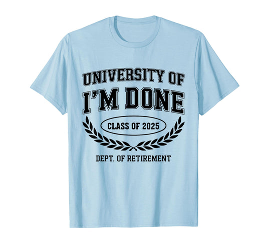 Fun University Of I'm Done Class Of 2025 Funny Retirement T-Shirt