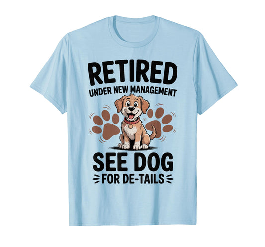 Retired Under New Management See Dog For Details T-Shirt
