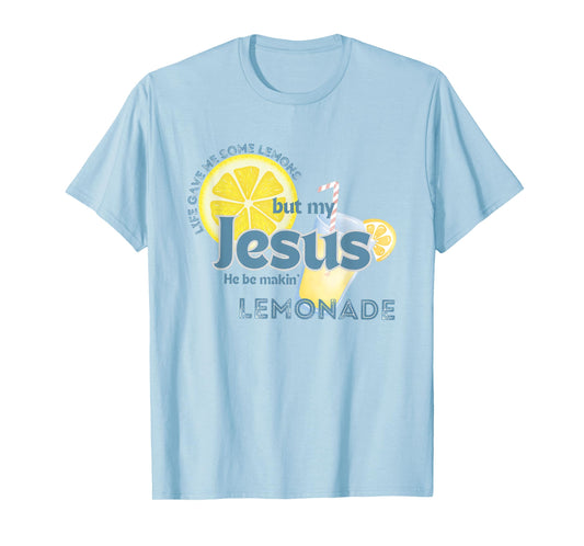 Life Gave Me Some Lemons But My Jesus He Be Makin' Lemonade T-Shirt