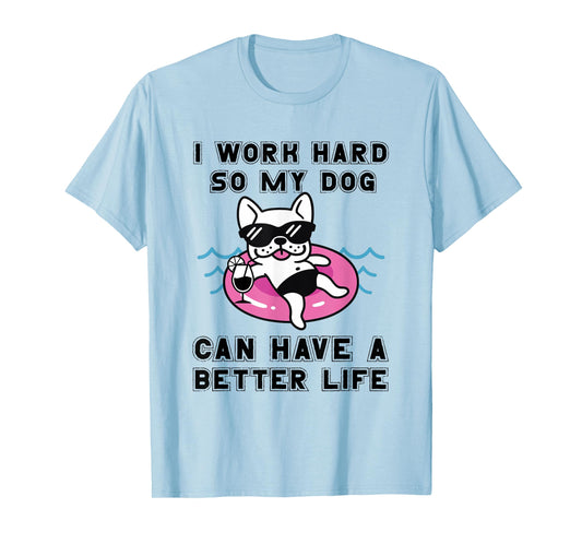 I Work Hard So My Dog Can Have A Better Life Dog Lover Men Women T-Shirt