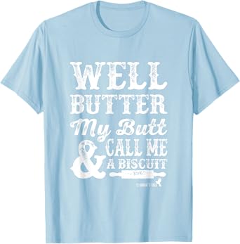 Butter my Butt and Call Me a Biscuit T-Shirt