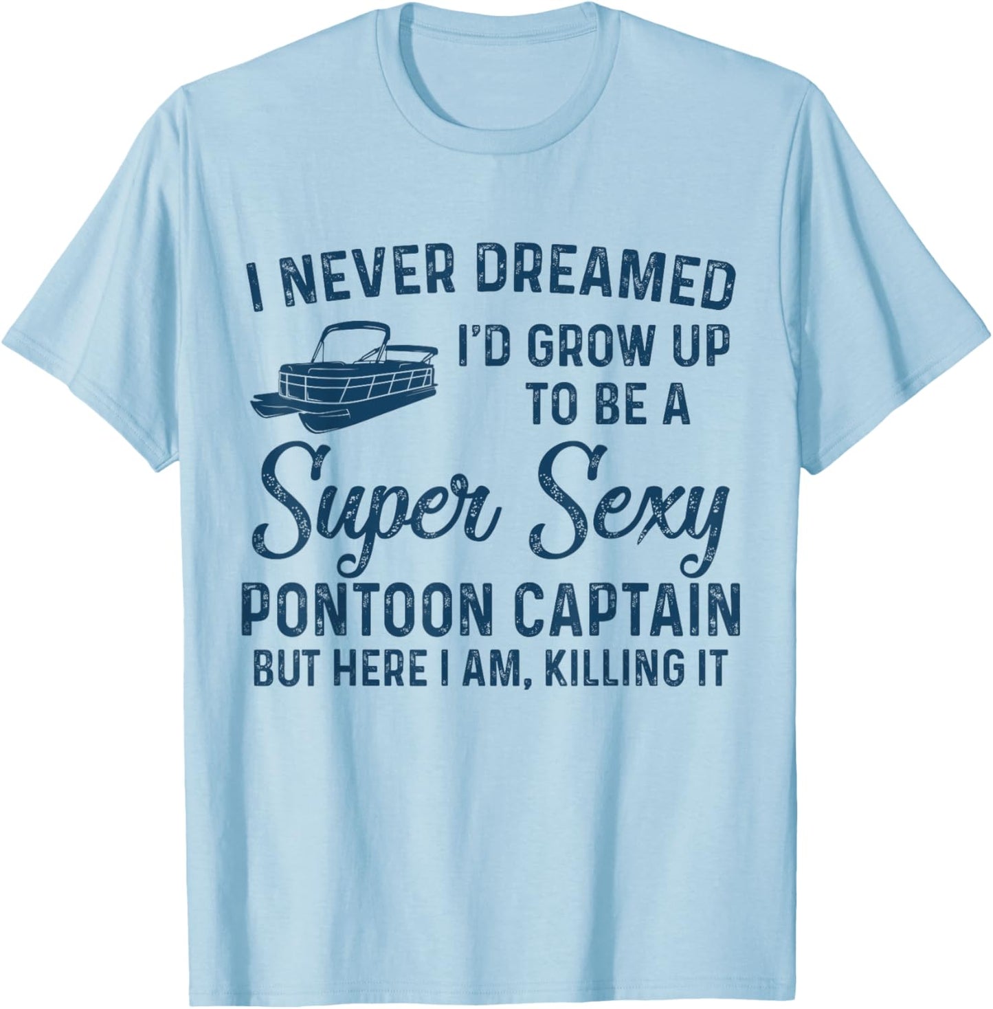 I Never Dreamed I'd Grow Up to be Sexy Pontoon Captain T-Shirt