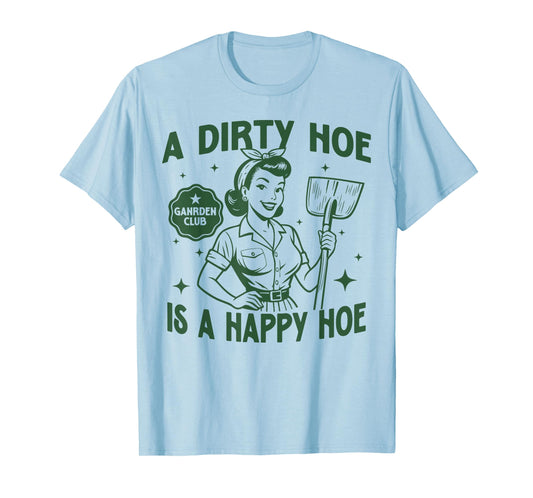 Gardener Plant Lady Gardening A Dirty Hoe Is A Happy Hoe T-Shirt