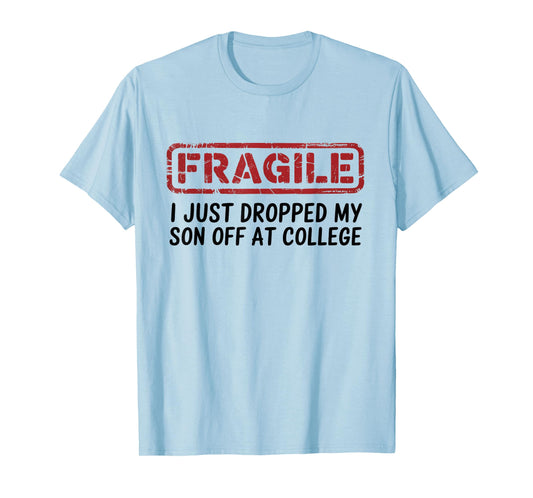 Fragile I Just Dropped My Son Off at College, Drop Off Moms T-Shirt