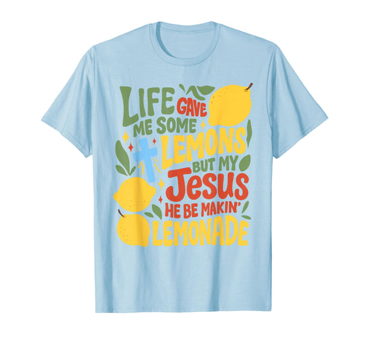 Life Gave Me Some Lemons But My Jesus He Be Making Lemonade T-Shirt