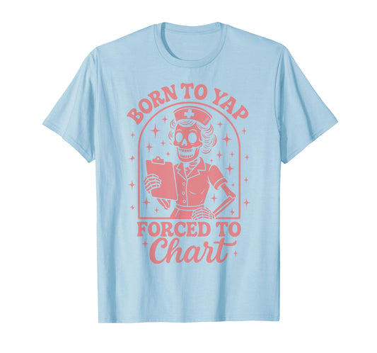Born To Yap Forced To Chart Nurse T-Shirt