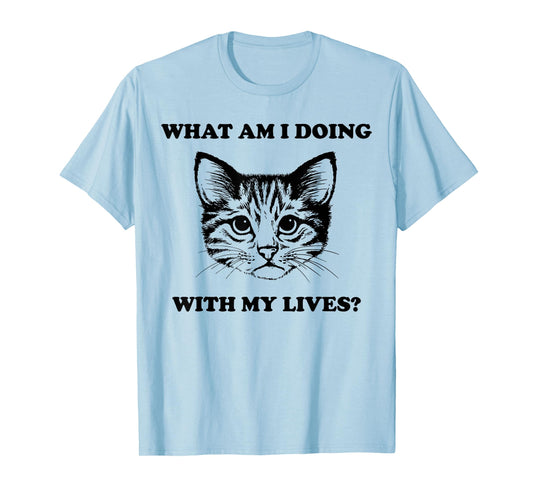 Womens What Am I Doing With My Lives Funny Cute Cat Sayings T-Shirt