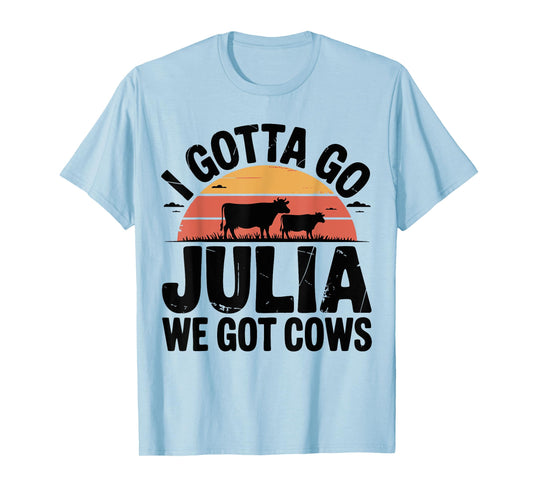 Birthday Funny Mother's Day I Gotta Go Julia We Got Cows T-Shirt