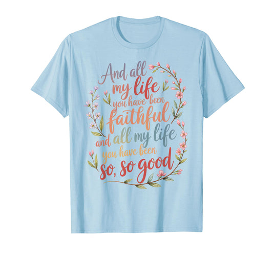 and All My Life You Have Been Faithful Christian Worship T-Shirt