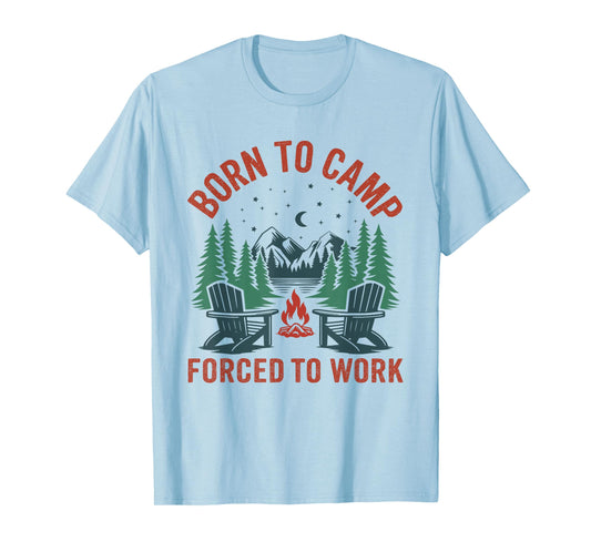 Born to Camp Forced to Work Funny Tee Hikers Retired Campers T-Shirt