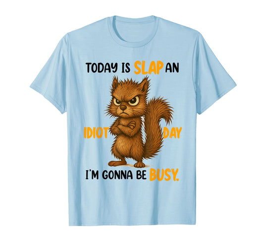 Sarcasm Humor Funny Squirrel Today Is A Slap An Idiot Day T-Shirt