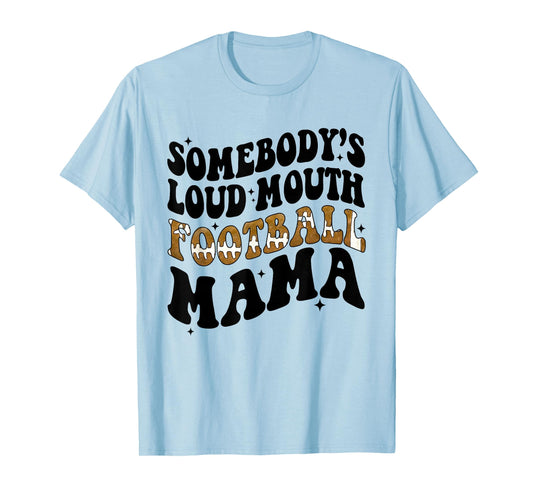 Somebody's Loud Mouth Football Mama Funny Football Mom T-Shirt