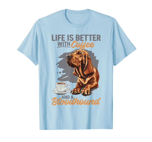 Bloodhound Dog Breed Life is Better with Coffee and a Men Women Girls Kids T-Shirt