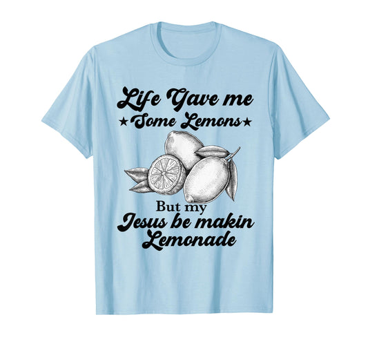 Life Gave Me Some Lemons But My Jesus He Be Making Lemonade T-Shirt