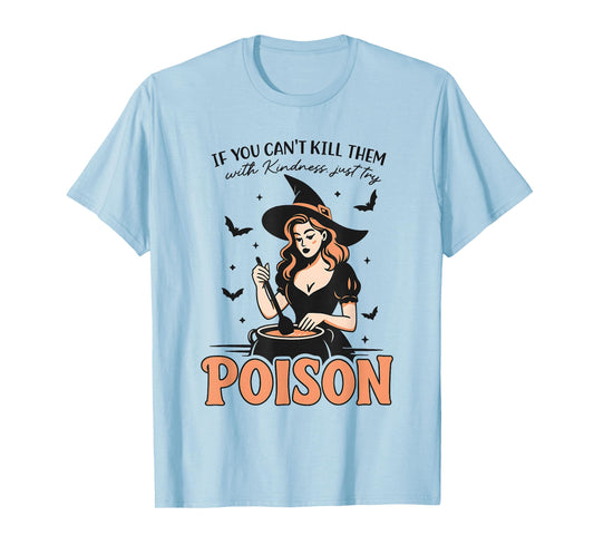 If You Can't Kill Them with Kindness Just Try Poison T-Shirt