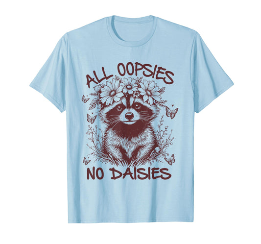 All Oopsies No Daisies, Funny Raccoon Flowers Daisy T-Shirt