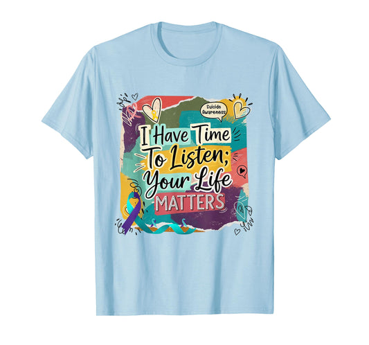 I Have Time to Listen Your Life Matters Suicide Prevention T-Shirt