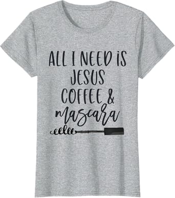 All I Need is Jesus Coffee and Mascara Funny Christian T-Shirt