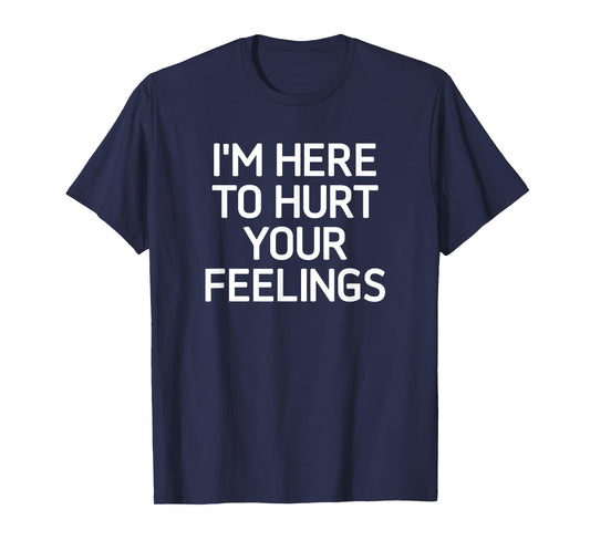 I'm Here To Hurt Your Feelings, Funny, Jokes, Sarcastic T-Shirt