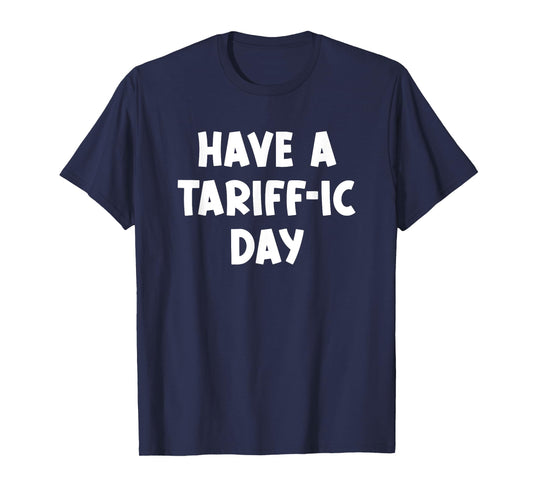Have a Tariff-ic day, Funny, Jokes, Sarcastic T-Shirt