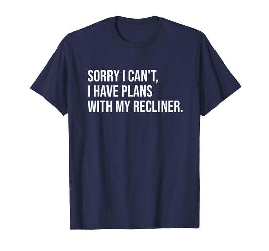 Sorry I Can't I Have Plans With My Recliner Funny Chair T-Shirt