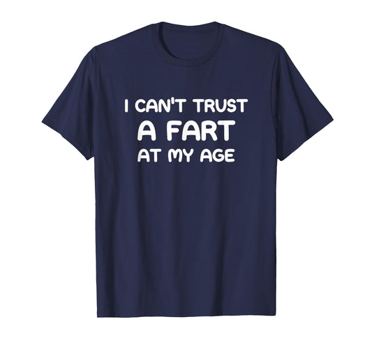 I Can't Trust A Fart At My Age, Funny, Jokes, Sarcastic T-Shirt