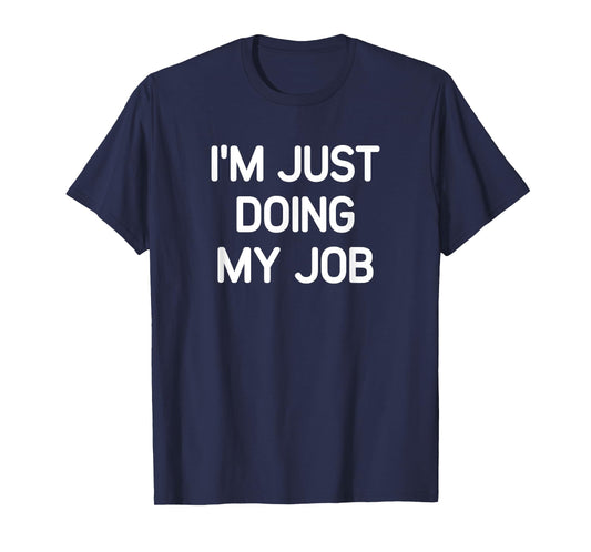 I'm Just Doing My Job, Funny, Jokes, Sarcastic T-Shirt