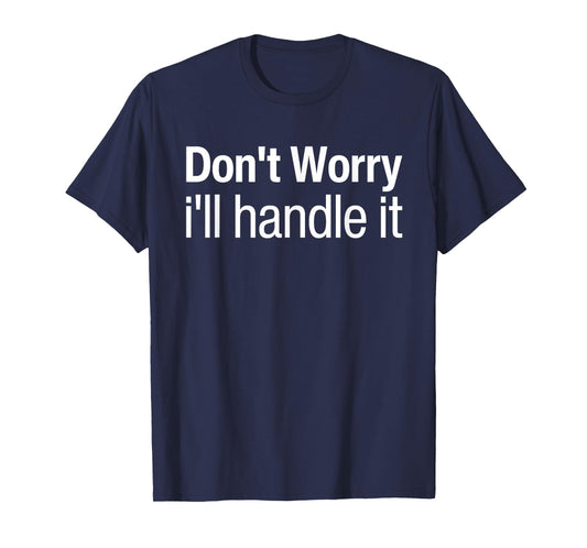 Don't Worry I'll Handle It Do Not Worry I Will Handle It T-Shirt