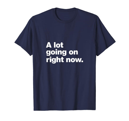 A design that says A lot going on right now. T-Shirt