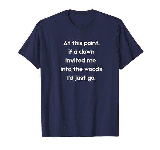 Funny If a clown invited me into the woods creepy clown T-Shirt