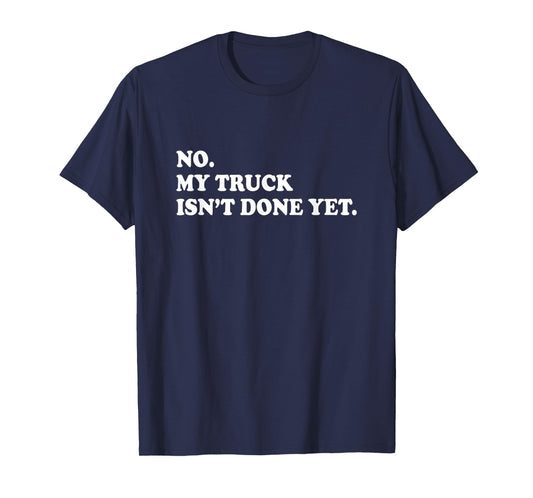 No My Truck Isn't Done Yet Shirt Mechanic Funny Saying T-Shirt