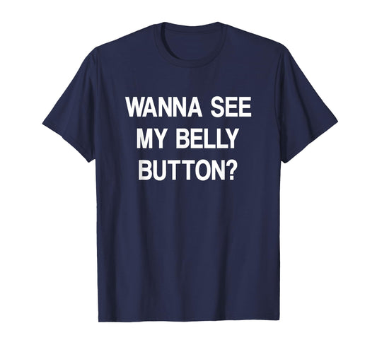 Wanna See My Belly Button, Funny, Jokes, Sarcastic T-Shirt